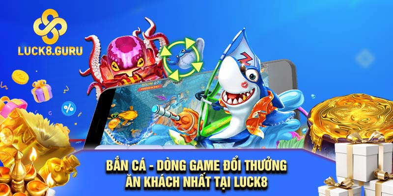 Bắn cá - Dòng game đổi thưởng ăn khách nhất tại Luck8
